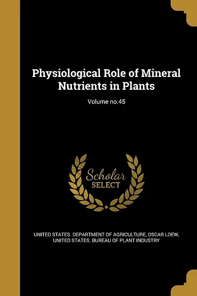 Physiological Role of Mineral Nutrients in Plants; Volume no.45