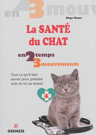 La santé du chat: tout ce qu'il faut savoir pour prendre soin de lui au mieux
