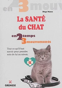 La santé du chat: tout ce qu'il faut savoir pour prendre soin de lui au mieux