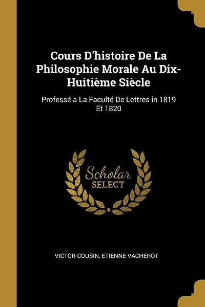 Cours D'histoire De La Philosophie Morale Au Dix-Huitième Siècle: Professé a La Faculté De Lettres in 1819 Et 1820