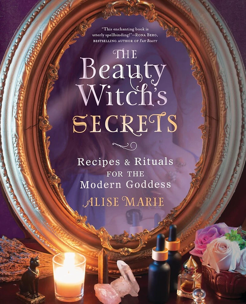 The Beauty Witch's Secrets: Recipes & Rituals For Modern Goddess