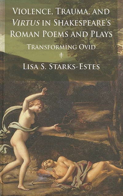 Violence, Trauma, and Virtus Shakespeare's Roman Poems Plays: Transforming Ovid
