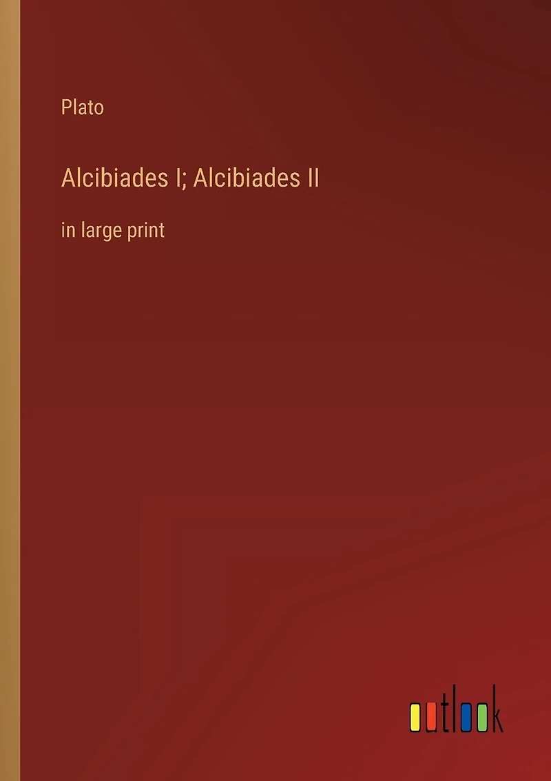 Alcibiades I; Alcibiades II: in large print