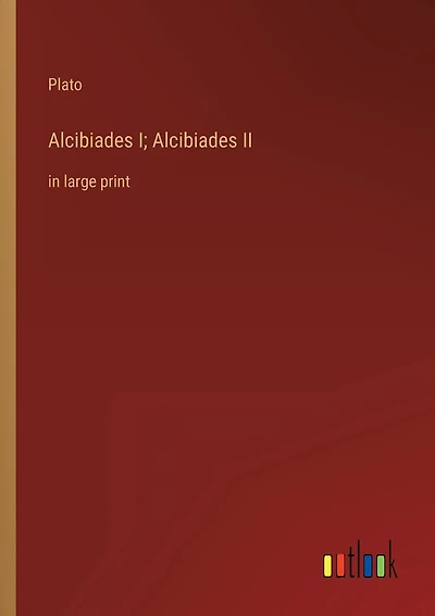 Alcibiades I; Alcibiades II: in large print