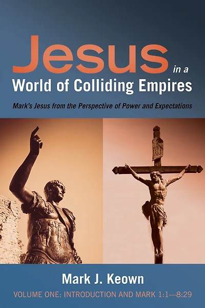 Jesus a World of Colliding Empires, Volume One: Introduction and Mark 1:1--8:29: Mark's from the Perspective Power Expectations