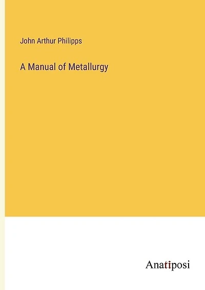 A Manual of Metallurgy