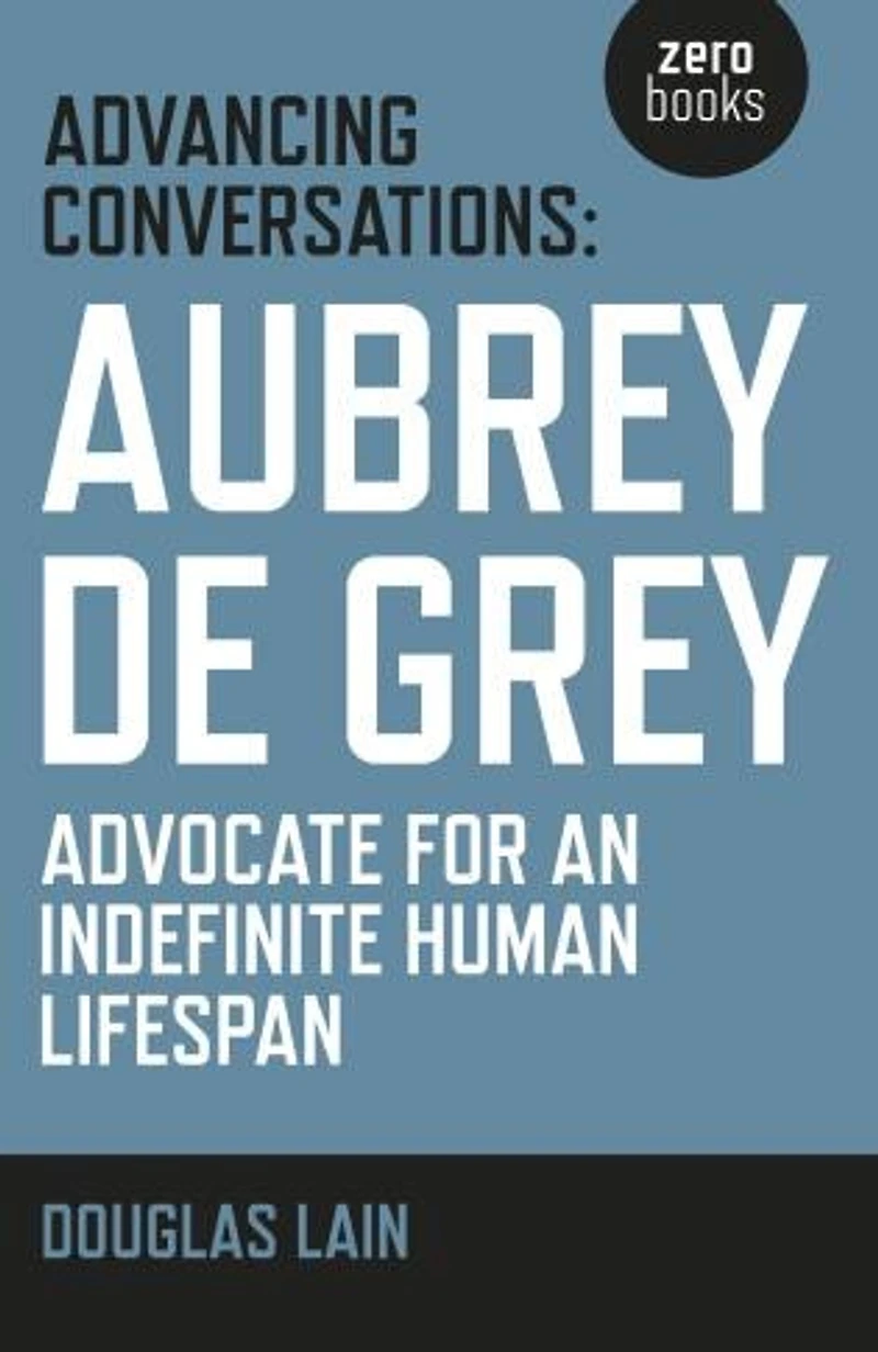 Advancing Conversations: Aubrey De Grey - Advocate For An Indefinite Human Lifespan