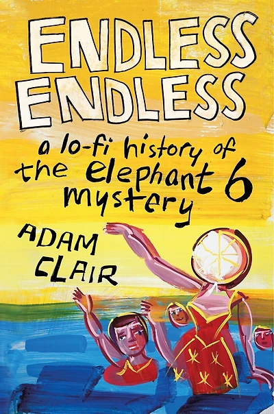 Endless Endless: A Lo-fi History Of The Elephant 6 Mystery