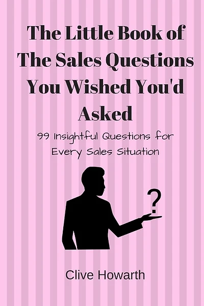 The Little Book of Sales Questions You Wish You'd Asked: 99 Insightful Questions for Every Sales Situation