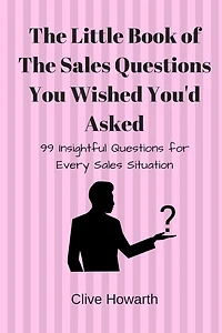 The Little Book of Sales Questions You Wish You'd Asked: 99 Insightful Questions for Every Sales Situation
