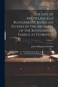 The Life of Michelangelo Buonarroti