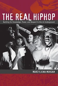 The Real Hiphop: Battling For Knowledge, Power, And Respect La Underground