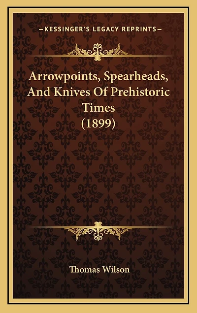 Arrowpoints, Spearheads, And Knives Of Prehistoric Times (1899)