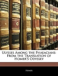 Ulysses Among the Phaeacians: From Translation of Homer's Odyssey (Classic Reprint)