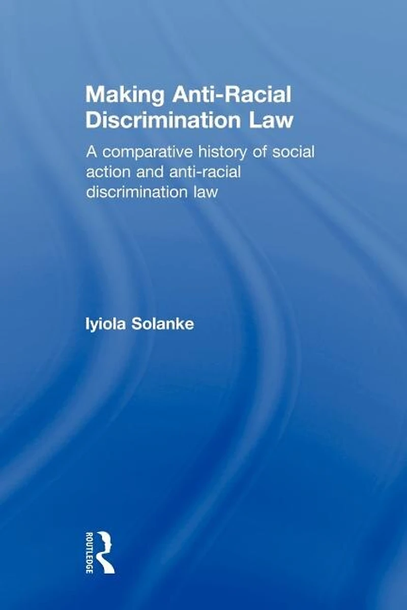 Making Anti-Racial Discrimination Law: A Comparative History of Social Action and Law