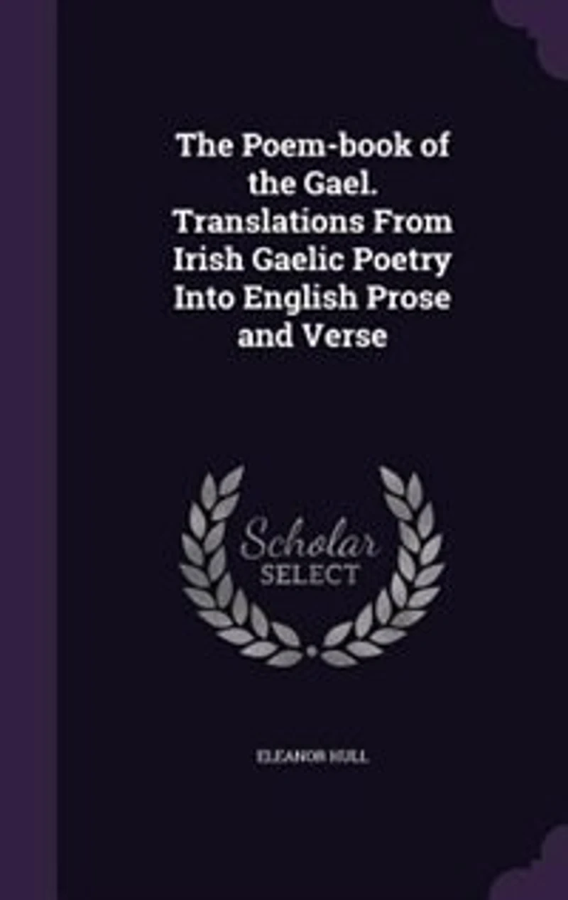 The Poem-book of the Gael. Translations From Irish Gaelic Poetry Into English Prose and Verse