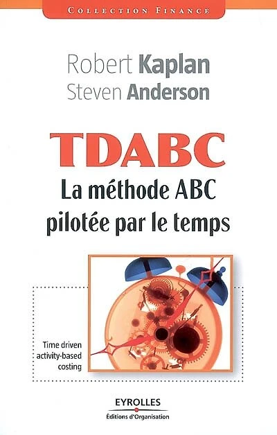 TDABC : la méthode ABC pilotée par le temps: la méthode ABC pilotée par le temps