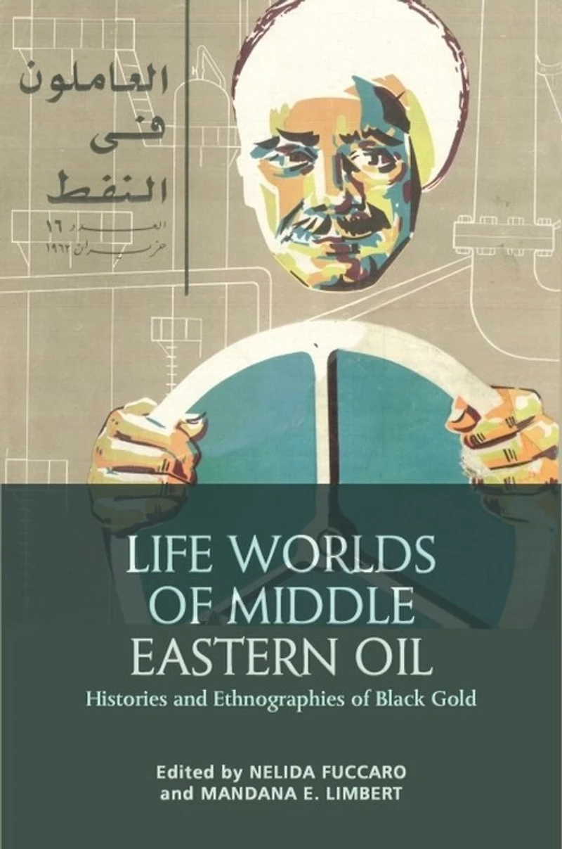 Life Worlds of Middle Eastern Oil: Histories and Ethnographies Black Gold