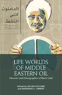 Life Worlds of Middle Eastern Oil: Histories and Ethnographies Black Gold