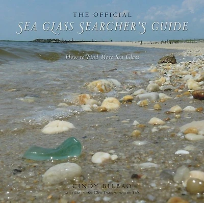 The Official Sea Glass Searcher's Guide: How To Find Your Own Treasures From The Tide