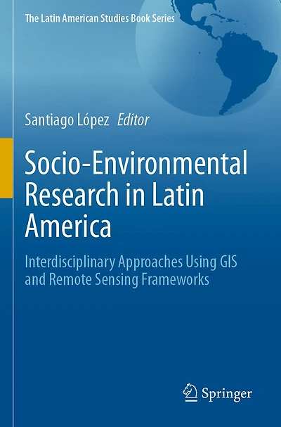 Socio-Environmental Research in Latin America: Interdisciplinary Approaches Using GIS and Remote Sensing Frameworks