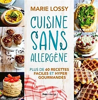 Cuisine sans allergène: plus de 60 recettes faciles et hyper gourmandes