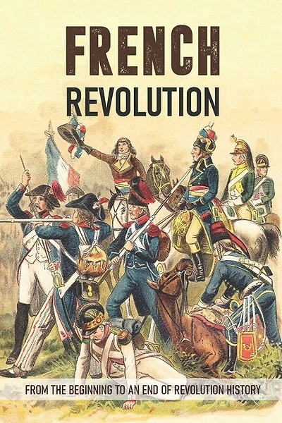 French Revolution: From The Beginning To An End Of Revolution History: French Revolution Leaders