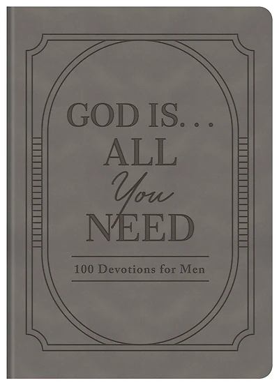 God Is. . .All You Need: 100 Devotions for Men