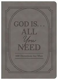 God Is. . .All You Need: 100 Devotions for Men