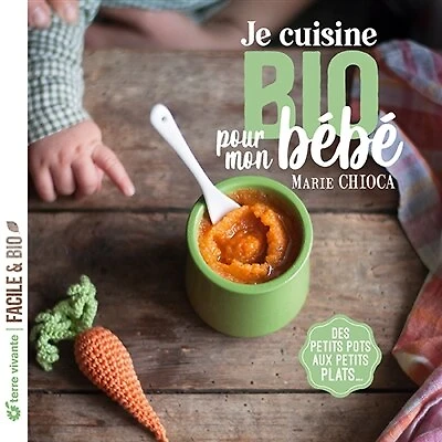 Je cuisine bio pour mon bébé: des petits pots aux petits plats...