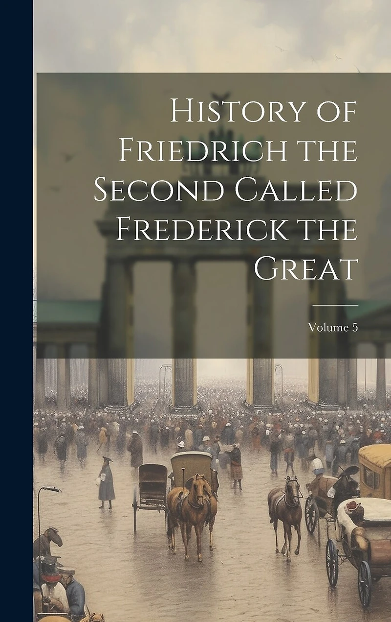 History of Friedrich the Second Called Frederick the Great; Volume 5