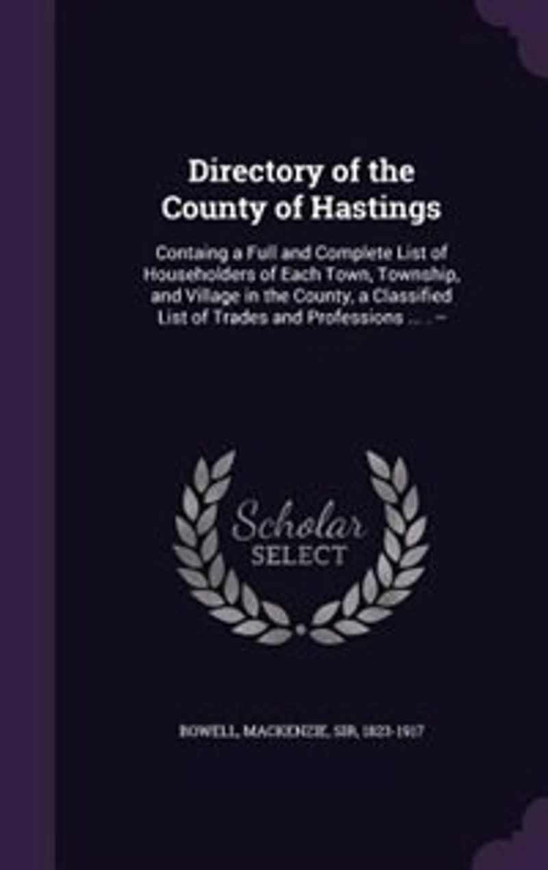 Directory of the County Hastings: Containg a Full and Complete List Householders Each Town, Township, Village County, Classified Trades Professions ... . --; Volume 1889