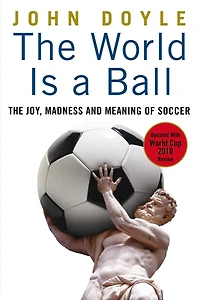 The World is a Ball: Joy, Madness and Meaning of Soccer