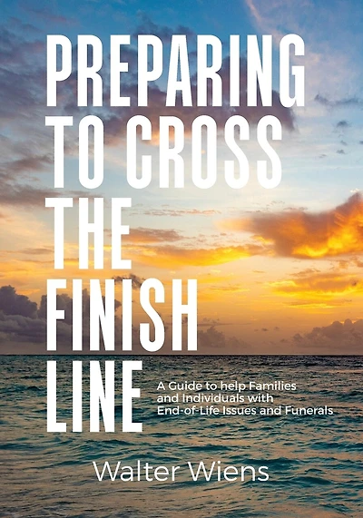 Preparing to Cross the Finish Line: A Guide to Help Families and Individuals with End-of-Life Issues and Funerals