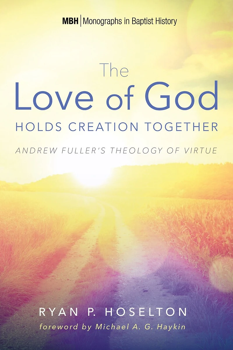 The Love of God Holds Creation Together: Andrew Fuller's Theology Virtue