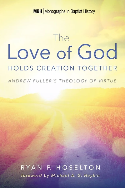 The Love of God Holds Creation Together: Andrew Fuller's Theology Virtue