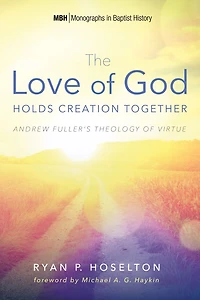 The Love of God Holds Creation Together: Andrew Fuller's Theology Virtue