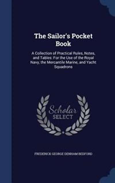 The Sailor's Pocket Book: A Collection of Practical Rules, Notes, and Tables: For the Use of the Royal Navy