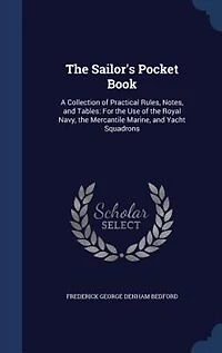 The Sailor's Pocket Book: A Collection of Practical Rules, Notes, and Tables: For the Use of the Royal Navy