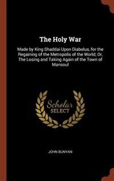 The Holy War: Made by King Shaddai Upon Diabolus, for the Regaining of the Metropolis of the World; Or, The Losin