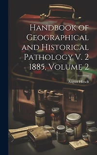 Handbook of Geographical and Historical Pathology V. 2 1885, Volume 2