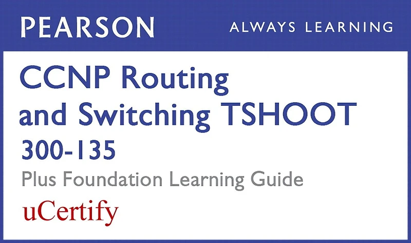Ccnp Routing And Switching Tshoot 300-135 Pearson Ucertify Course Foundation Learning Guide Bundle