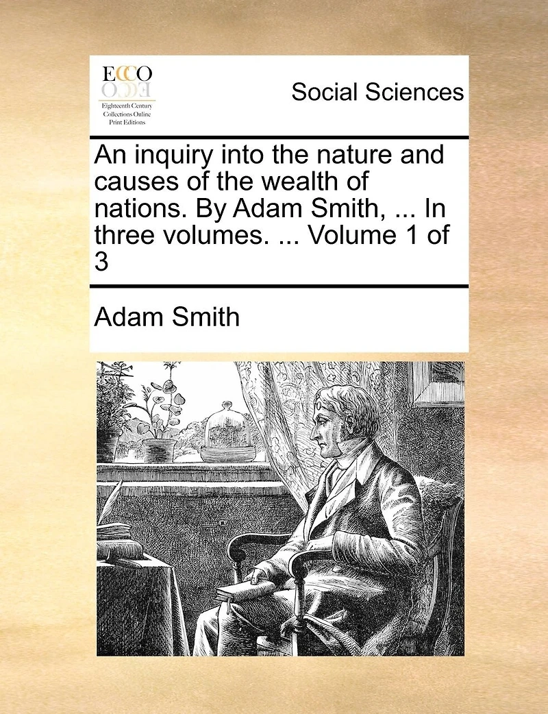 An Inquiry Into the Nature and Causes of Wealth Nations. By Adam Smith, LL.D. F.R.S. London Andedinburgh: One Commissioners His Majesty's Customs Scotland: Vol. I[-III]. A Newedition. 3; Volume 1