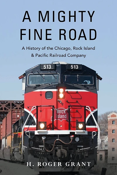 A Mighty Fine Road: History of the Chicago, Rock Island & Pacific Railroad Company