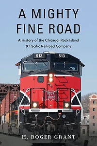 A Mighty Fine Road: History of the Chicago, Rock Island & Pacific Railroad Company