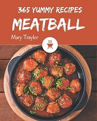 365 Yummy Meatball Recipes: I Love Yummy Meatball Cookbook!