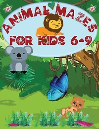 Animal Mazes for Kids 6-9: Challenging Mazes: Books for Kids Fun and Entertainment, for Children 6-9, 8-10: Problem Solving Games