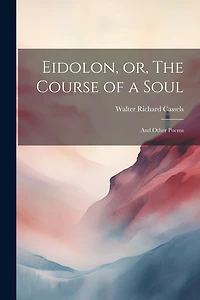 Eidolon, or, The Course of a Soul: And Other Poems