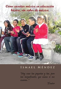 Como Ensenar Musica En Educacion Basica, Sin Saber de Musica: Hay Cosas Tan Pequenas y Tan, Pero Insignificantes, Que Nunca Se Nos Ocurren