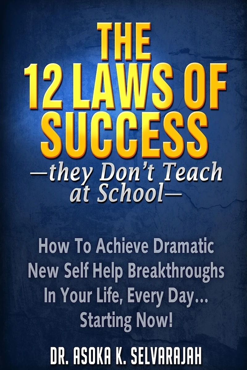 The 12 Laws of Success They Don't Teach at School: How to Achieve Dramatic New Self Help Breakthroughs in Your Life, Every Day... Starting Now!